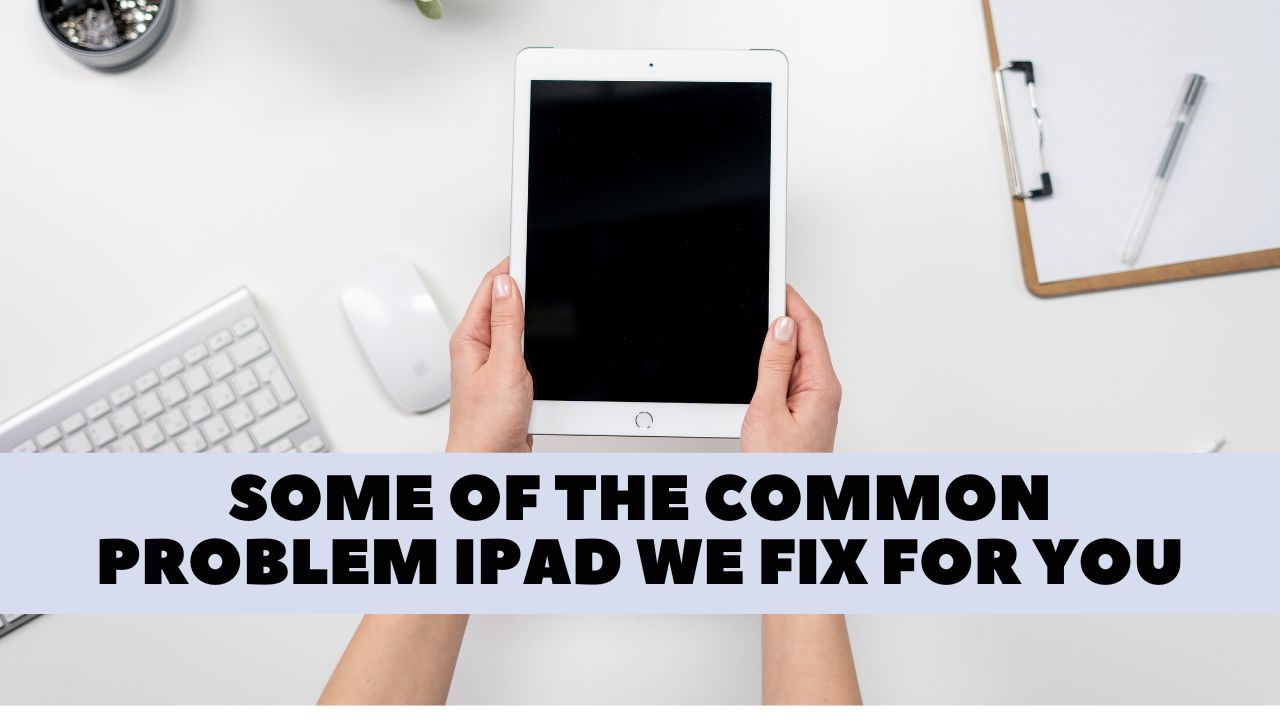 Some of the Common Problem iPad We Fix For You by futuretech-wa.au